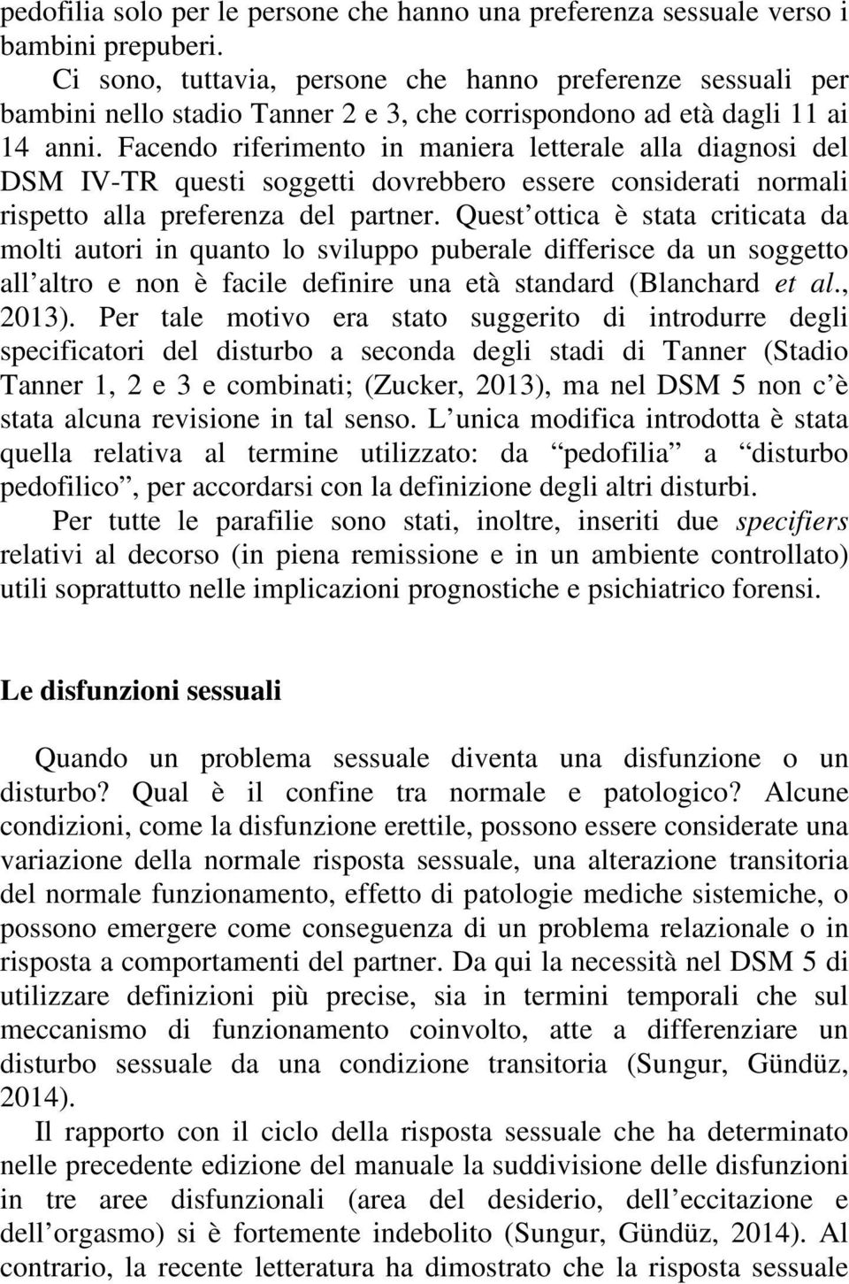 Facendo riferimento in maniera letterale alla diagnosi del DSM IV-TR questi soggetti dovrebbero essere considerati normali rispetto alla preferenza del partner.