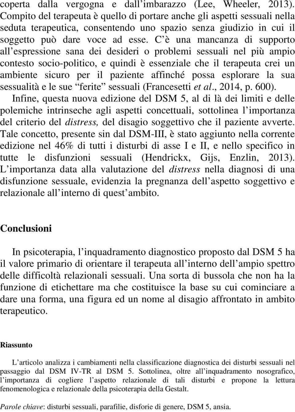 C è una mancanza di supporto all espressione sana dei desideri o problemi sessuali nel più ampio contesto socio-politico, e quindi è essenziale che il terapeuta crei un ambiente sicuro per il