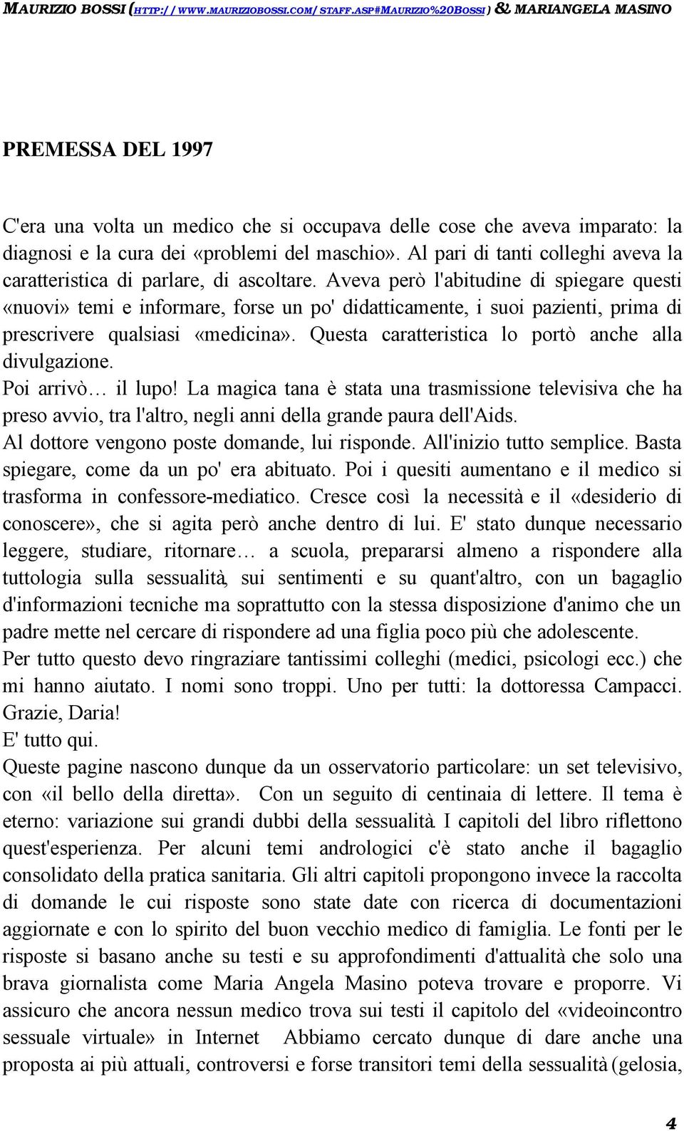 Aveva però l'abitudine di spiegare questi «nuovi» temi e informare, forse un po' didatticamente, i suoi pazienti, prima di prescrivere qualsiasi «medicina».