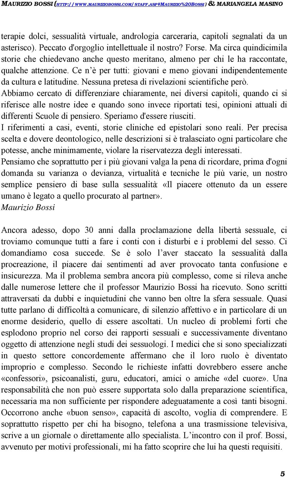 Ce n è per tutti: giovani e meno giovani indipendentemente da cultura e latitudine. Nessuna pretesa di rivelazioni scientifiche però.