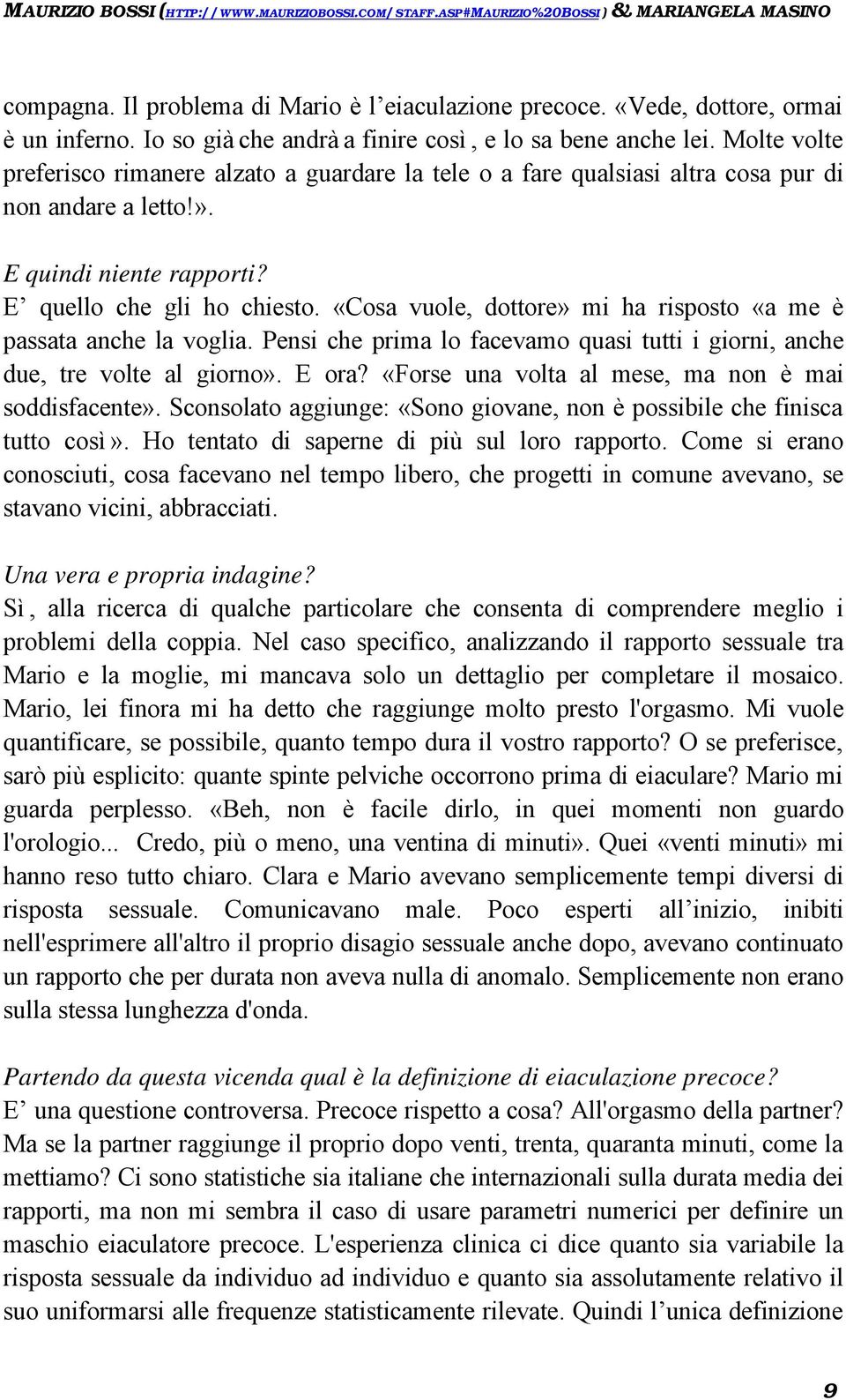 «Cosa vuole, dottore» mi ha risposto «a me è passata anche la voglia. Pensi che prima lo facevamo quasi tutti i giorni, anche due, tre volte al giorno». E ora?