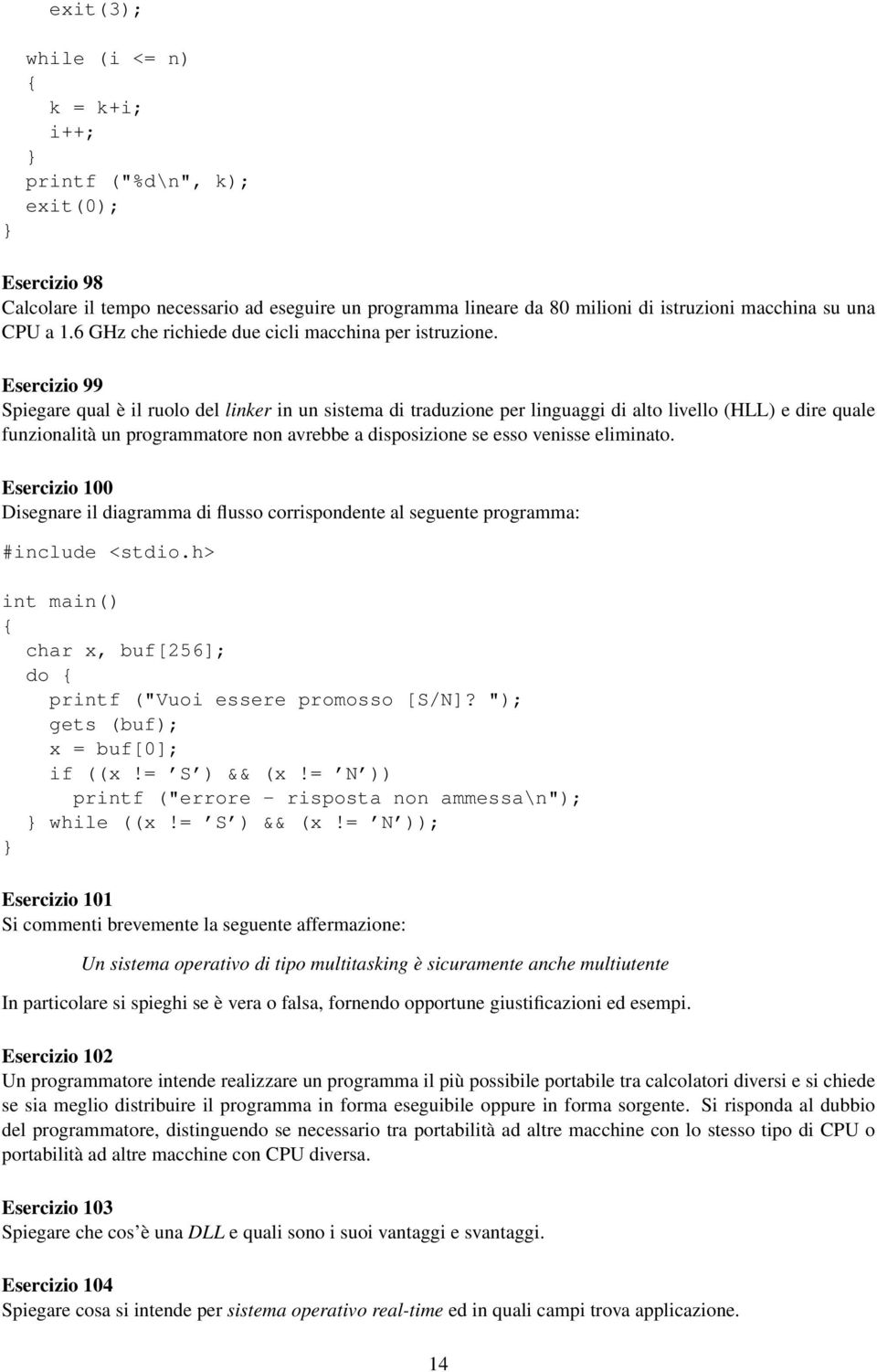 Esercizio 99 Spiegare qual è il ruolo del linker in un sistema di traduzione per linguaggi di alto livello (HLL) e dire quale funzionalità un programmatore non avrebbe a disposizione se esso venisse