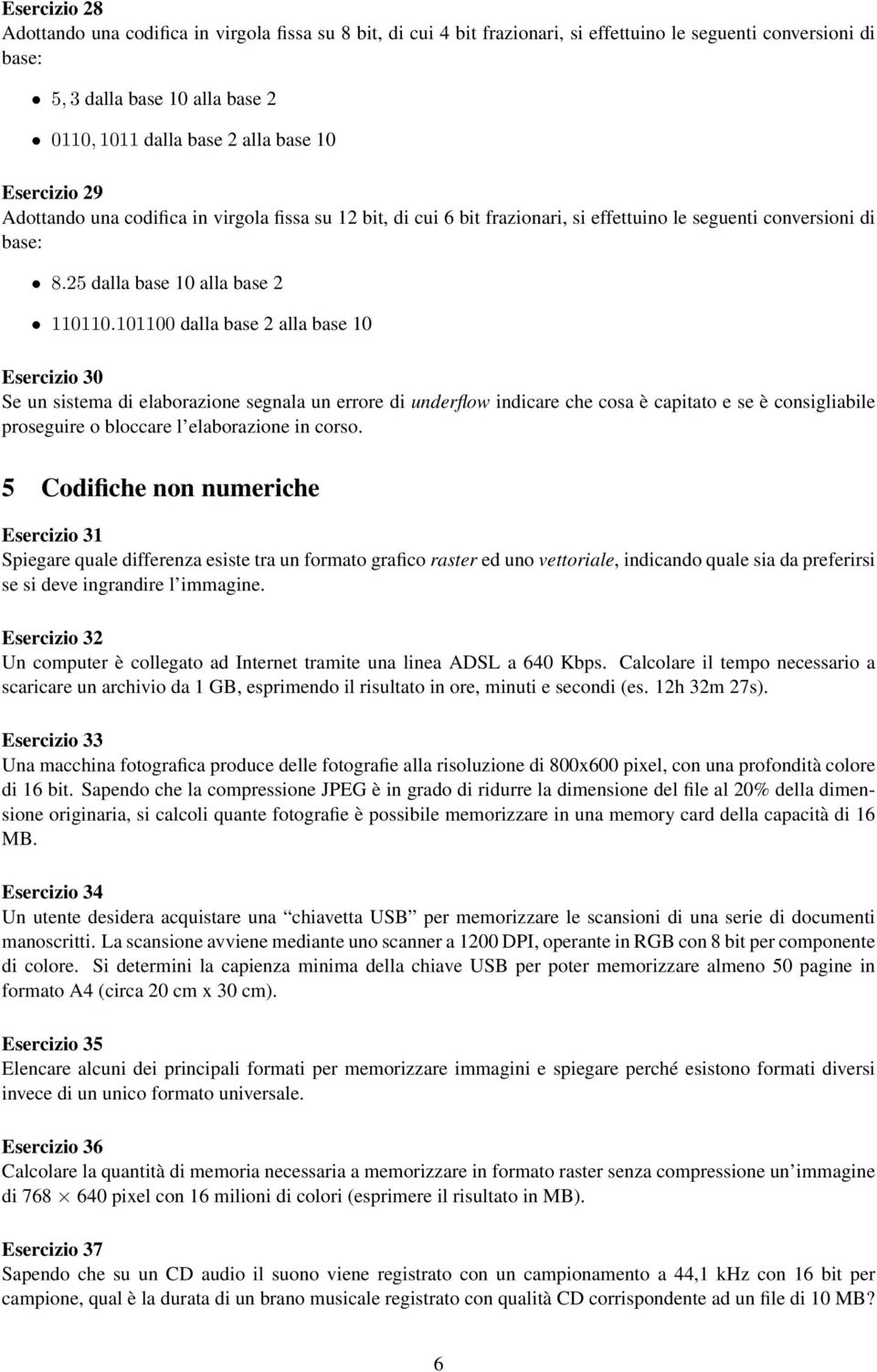 101100 dalla base 2 alla base 10 Esercizio 30 Se un sistema di elaborazione segnala un errore di underflow indicare che cosa è capitato e se è consigliabile proseguire o bloccare l elaborazione in