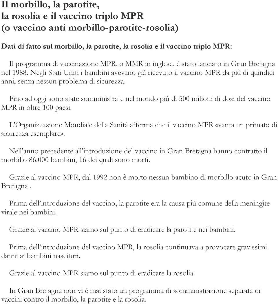 Negli Stati Uniti i bambini avevano già ricevuto il vaccino MPR da più di quindici anni, senza nessun problema di sicurezza.