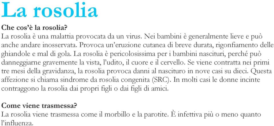 La rosolia è pericolosissima per i bambini nascituri, perché può danneggiarne gravemente la vista, l udito, il cuore e il cervello.