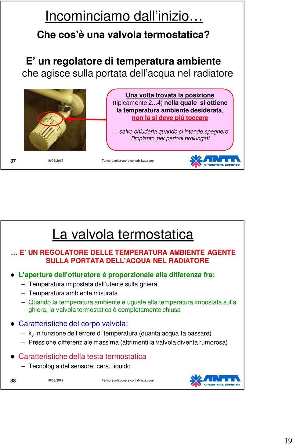 REGOLATORE DELLE TEMPERATURA AMBIENTE AGENTE SULLA PORTATA DELL ACQUA NEL RADIATORE L apertura dell otturatore è proporzionale alla differenza fra: Temperatura impostata dall utente sulla ghiera