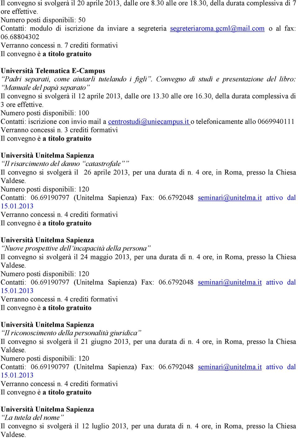 Convegno di studi e presentazione del libro: Manuale del papà separato Il convegno si svolgerà il 12 aprile 2013, dalle ore 13.30 alle ore 16.30, della durata complessiva di 3 ore effettive.