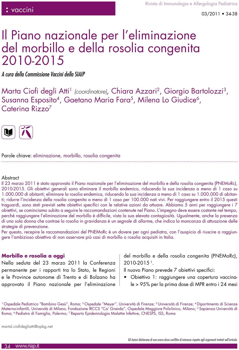 morbillo, rosolia congenita Abstract Il 23 marzo 2011 è stato approvato il Piano nazionale per l eliminazione del morbillo e della rosolia congenita (PNEMoRc), 2010-2015.