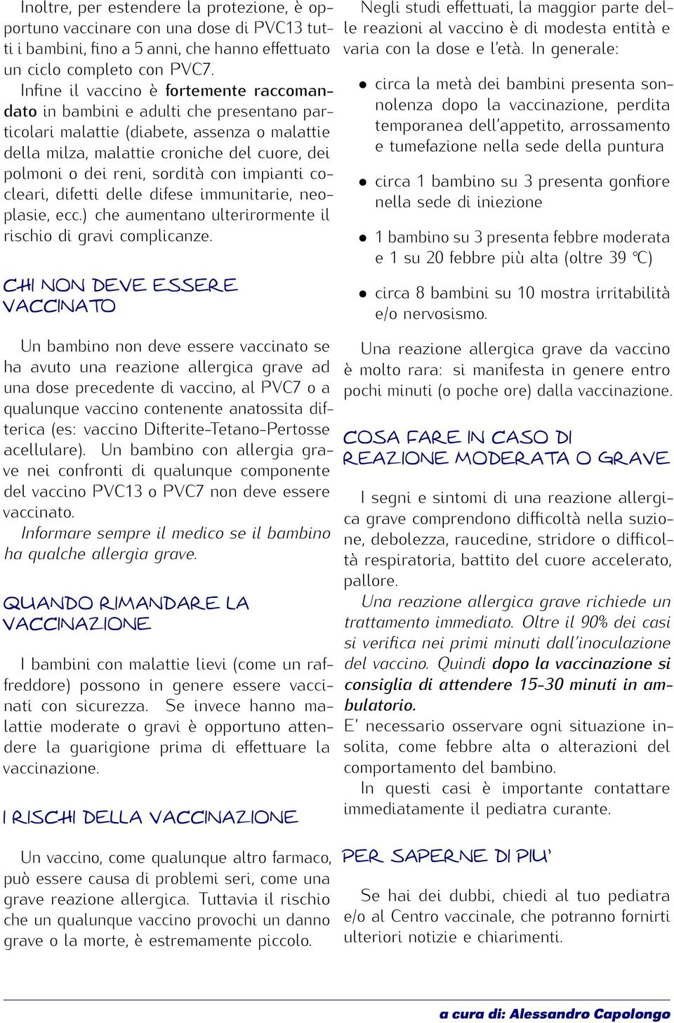 sordità con impianti cocleari, difetti delle difese immunitarie, neoplasie, ecc.) che aumentano ulterirormente il rischio di gravi complicanze.