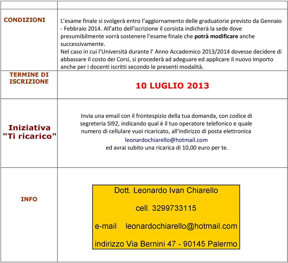 Nel caso in cui l Università durante l Anno Accademico 2013/2014 dovesse decidere di abbassare il costo dei Corsi, si procederà ad adeguare ed applicare il nuovo importo anche per i docenti iscritti