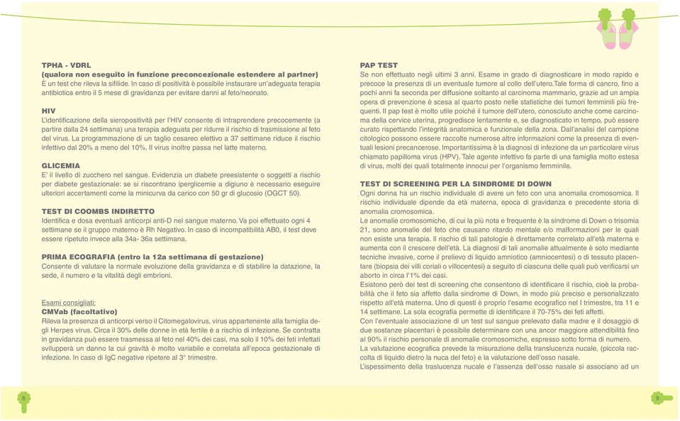 HIV L identifi cazione della sieropositività per l HIV consente di intraprendere precocemente (a partire dalla 24 settimana) una terapia adeguata per ridurre il rischio di trasmissione al feto del