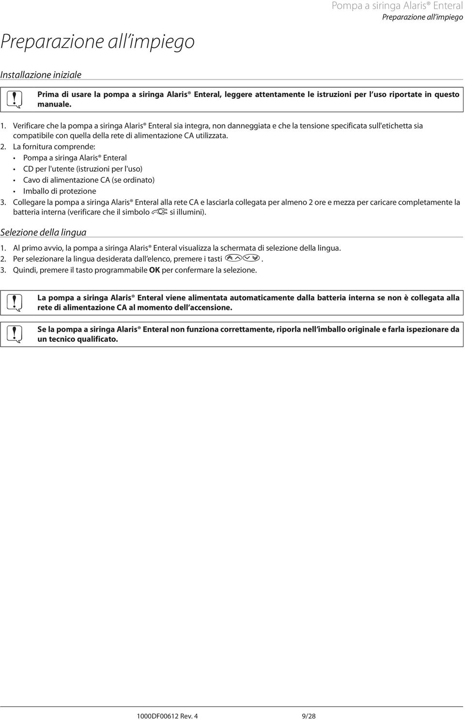 Verificare che la pompa a siringa laris Enteral sia integra, non danneggiata e che la tensione specificata sull'etichetta sia compatibile con quella della rete di alimentazione C utilizzata. 2.