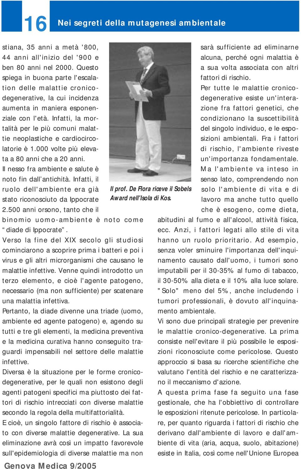 Infatti, la mortalità per le più comuni malattie neoplastiche e cardiocircolatorie è 1.000 volte più elevata a 80 anni che a 20 anni. Il nesso fra ambiente e salute è noto fin dall antichità.