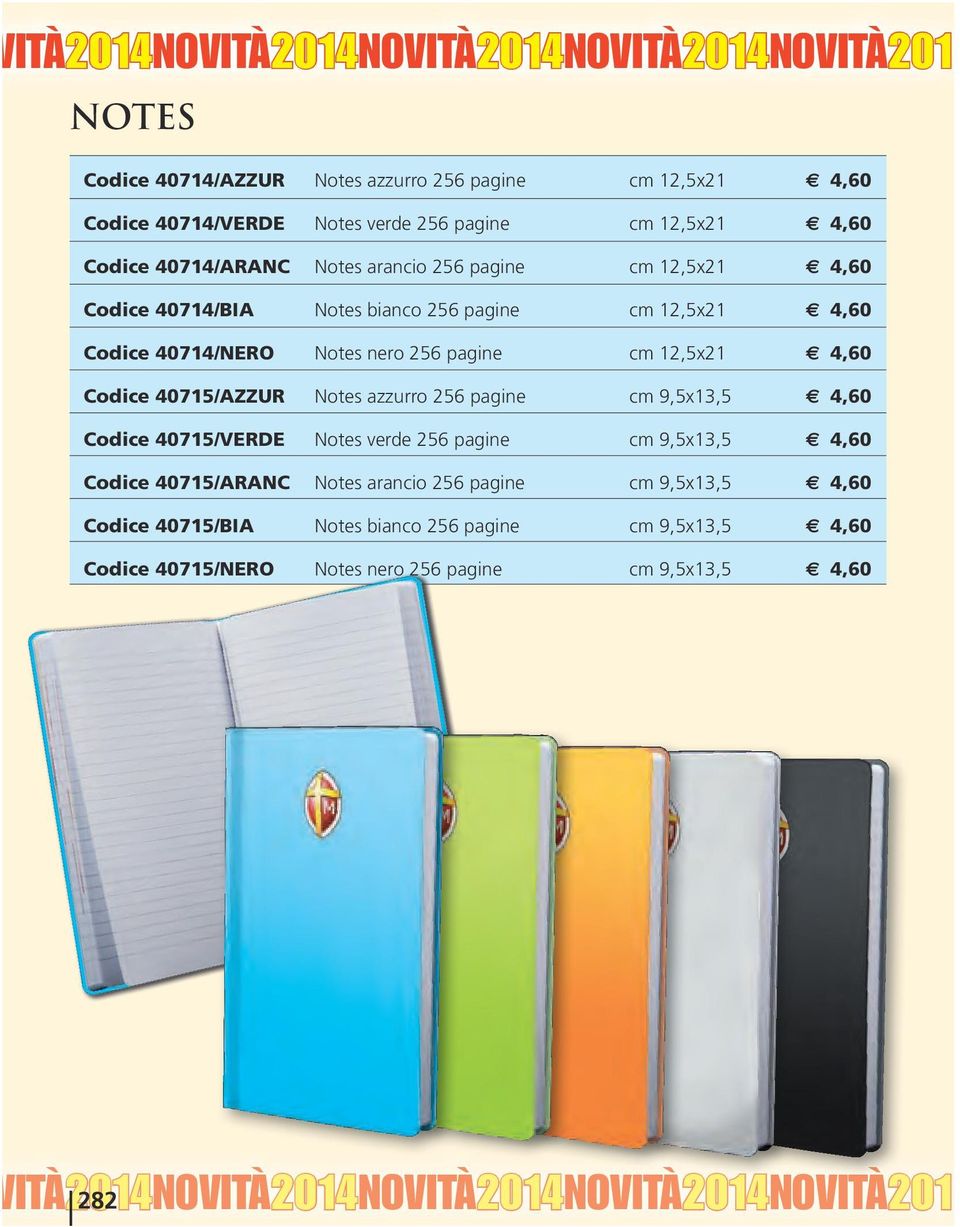 Codice 40714/NERO Notes nero 256 pagine cm 12,5x21 4,60 Codice 40715/AZZUR Notes azzurro 256 pagine cm 9,5x13,5 4,60 Codice 40715/VERDE Notes verde 256 pagine cm 9,5x13,5