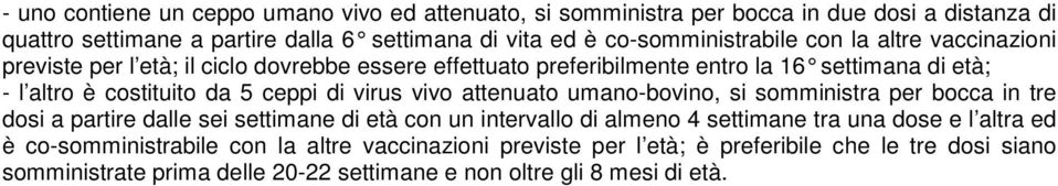 5 ceppi di virus vivo attenuato umano-bovino, si somministra per bocca in tre dosi a partire dalle sei settimane di età con un intervallo di almeno 4 settimane tra una dose