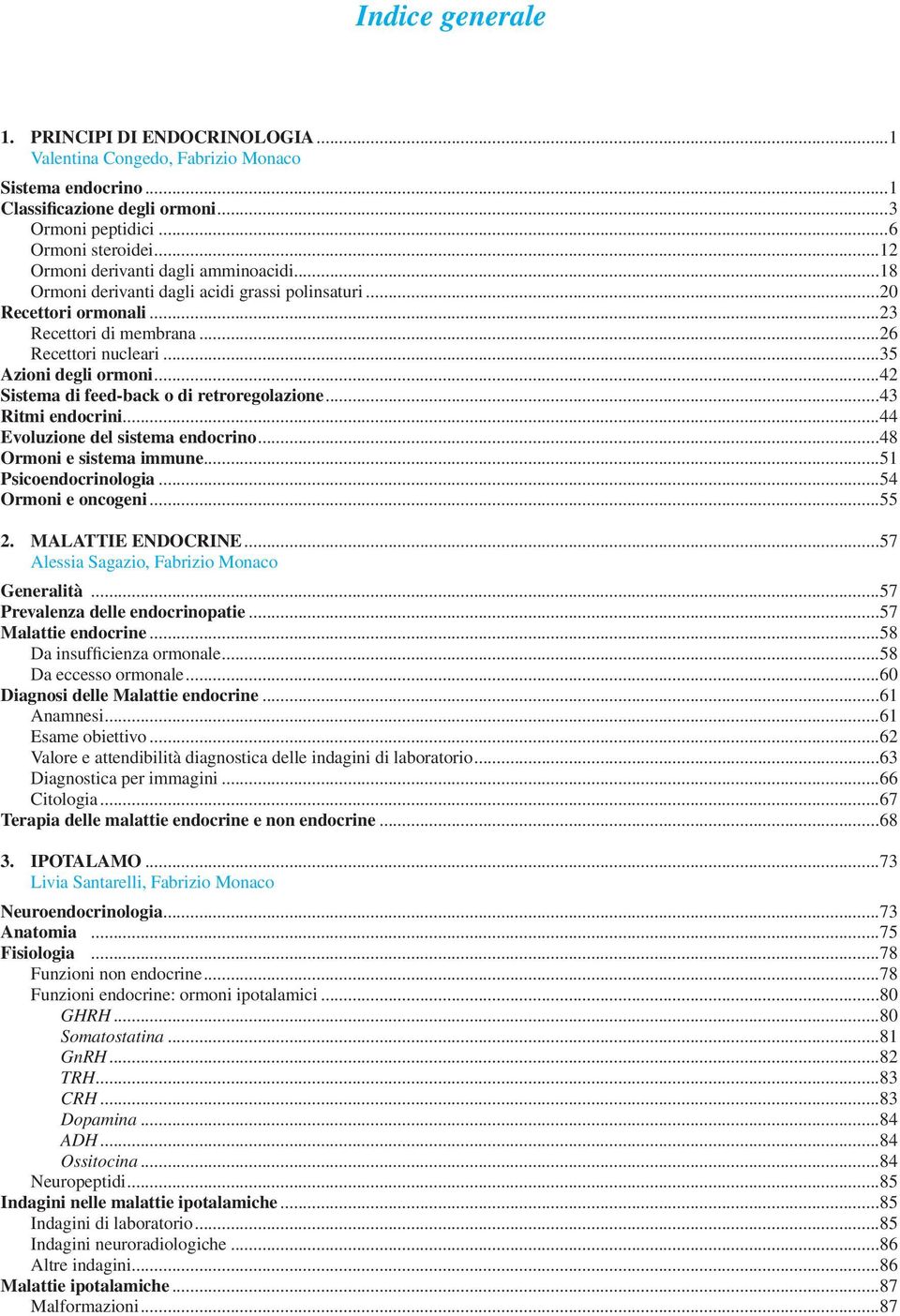 ..42 Sistema di feed-back o di retroregolazione...43 Ritmi endocrini...44 Evoluzione del sistema endocrino...48 Ormoni e sistema immune...51 Psicoendocrinologia...54 Ormoni e oncogeni...55 2.