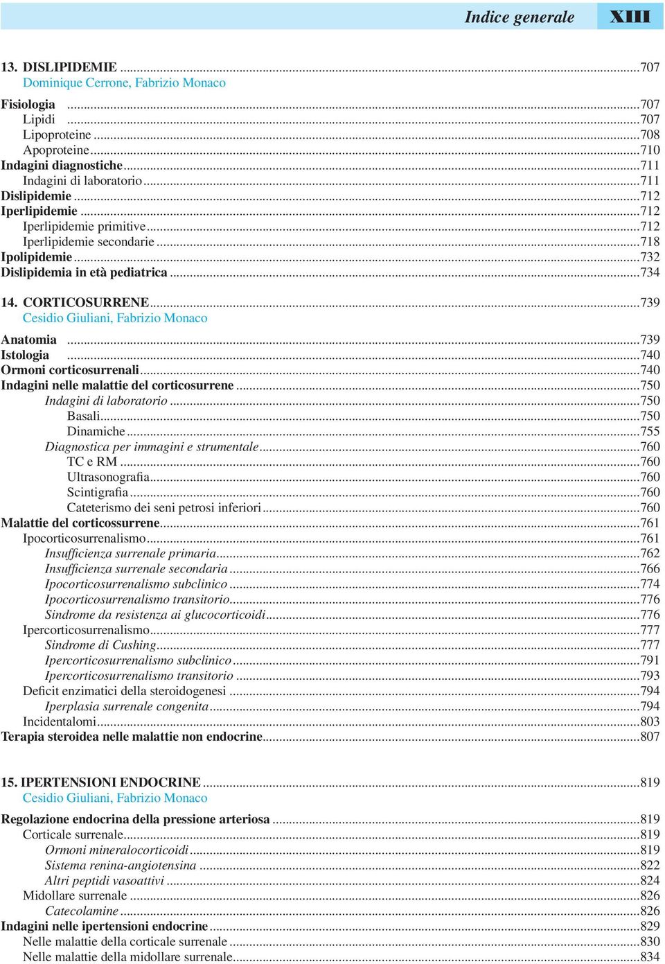 ..739 Cesidio Giuliani, Fabrizio Monaco Anatomia...739 Istologia...740 Ormoni corticosurrenali...740 Indagini nelle malattie del corticosurrene...750 Indagini di laboratorio...750 Basali.