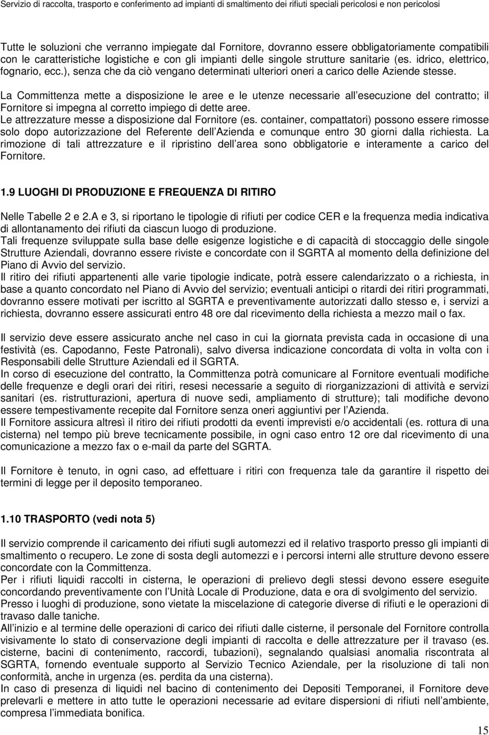 La Committenza mette a disposizione le aree e le utenze necessarie all esecuzione del contratto; il Fornitore si impegna al corretto impiego di dette aree.