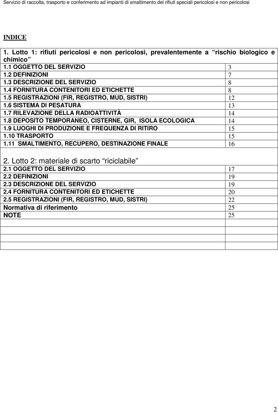 8 DEPOSITO TEMPORANEO, CISTERNE, GIR, ISOLA ECOLOGICA 14 1.9 LUOGHI DI PRODUZIONE E FREQUENZA DI RITIRO 15 1.10 TRASPORTO 15 1.11 SMALTIMENTO, RECUPERO, DESTINAZIONE FINALE 16 2.