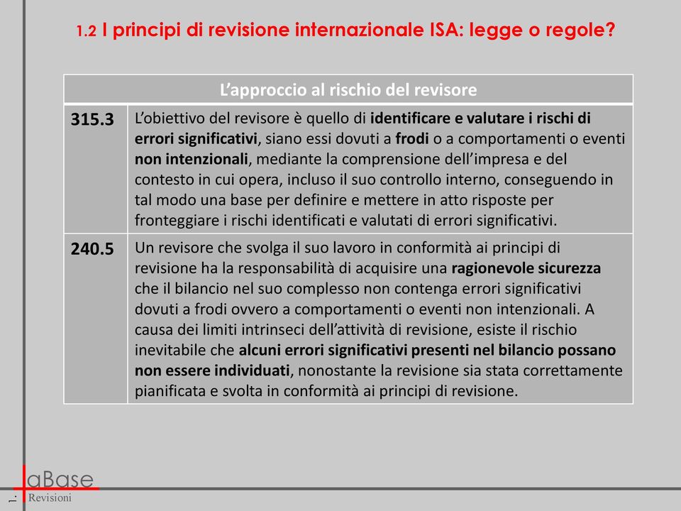 impresa e del contesto in cui opera, incluso il suo controllo interno, conseguendo in tal modo una base per definire e mettere in atto risposte per fronteggiare i rischi identificati e valutati di