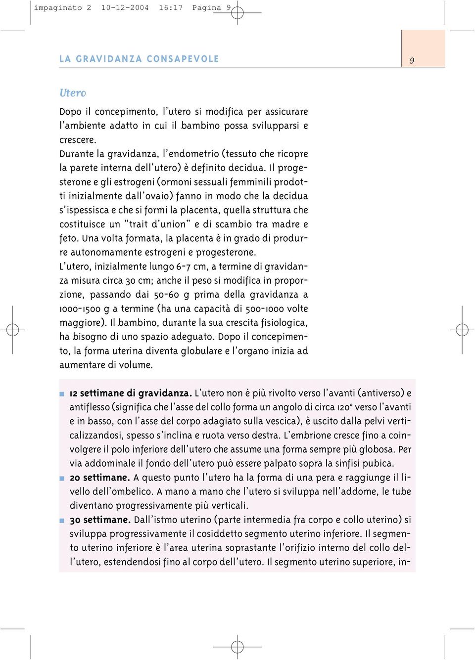 è uscito dalla pelvi verticalizzandosi, spesso s inclina e ruota verso destra. L embrione cresce fino a coinvolgere il polo inferiore dell utero che assume una forma sempre più globosa.