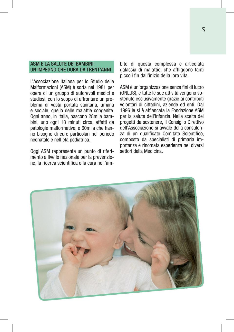 Ogni anno, in Italia, nascono 28mila bambini, uno ogni 18 minuti circa, affetti da patologie malformative, e 60mila che hanno bisogno di cure particolari nel periodo neonatale e nell età pediatrica.