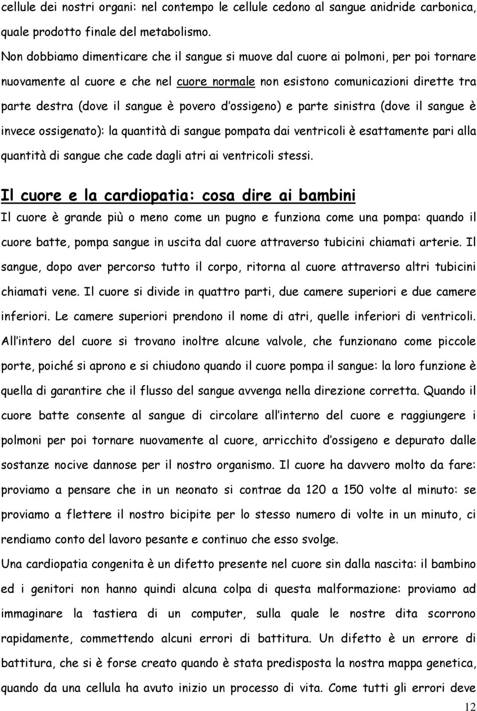 povero d ossigeno) e parte sinistra (dove il sangue è invece ossigenato): la quantità di sangue pompata dai ventricoli è esattamente pari alla quantità di sangue che cade dagli atri ai ventricoli