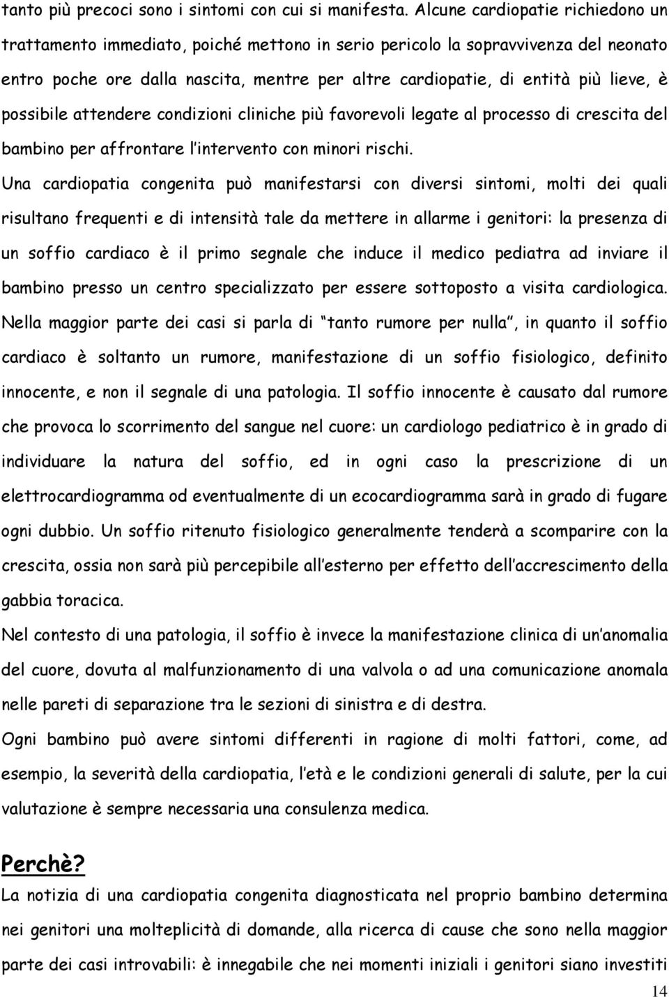 è possibile attendere condizioni cliniche più favorevoli legate al processo di crescita del bambino per affrontare l intervento con minori rischi.