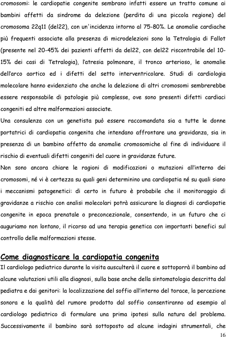 Le anomalie cardiache più frequenti associate alla presenza di microdelezioni sono la Tetralogia di Fallot (presente nel 20-45% dei pazienti affetti da del22, con del22 riscontrabile del 10-15% dei