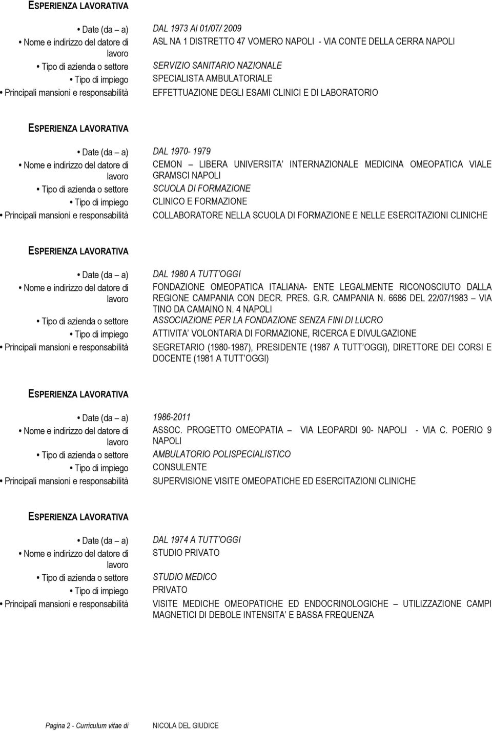 UNIVERSITA INTERNAZIONALE MEDICINA OMEOPATICA VIALE GRAMSCI NAPOLI Tipo di azienda o settore SCUOLA DI FORMAZIONE Tipo di impiego CLINICO E FORMAZIONE Principali mansioni e responsabilità