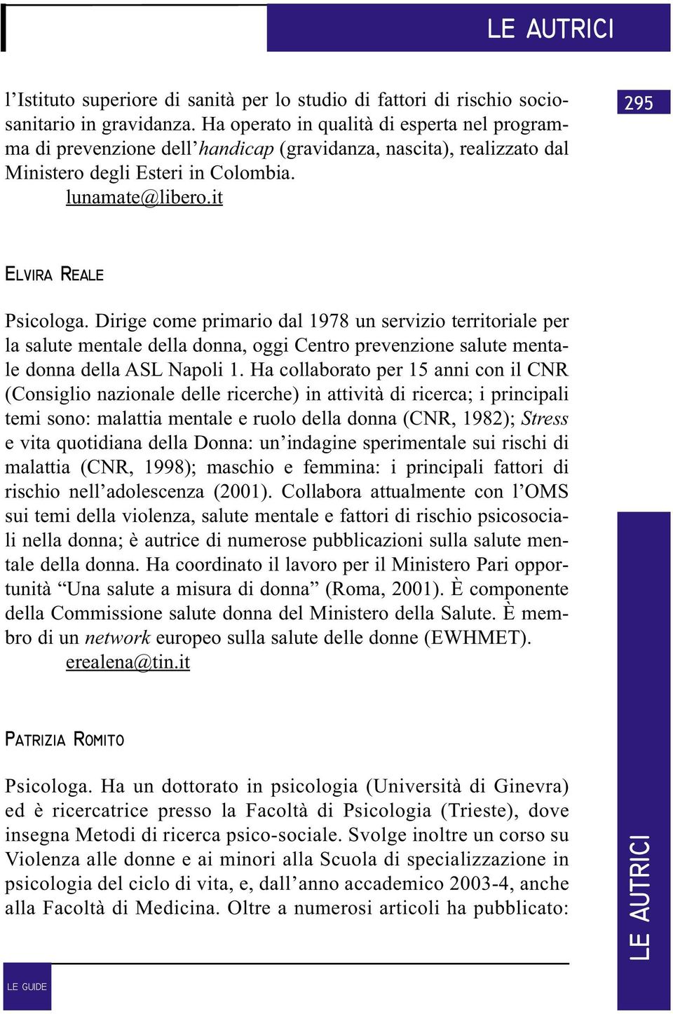 Dirige come primario dal 1978 un servizio territoriale per la salute mentale della donna, oggi Centro prevenzione salute mentale donna della ASL Napoli 1.