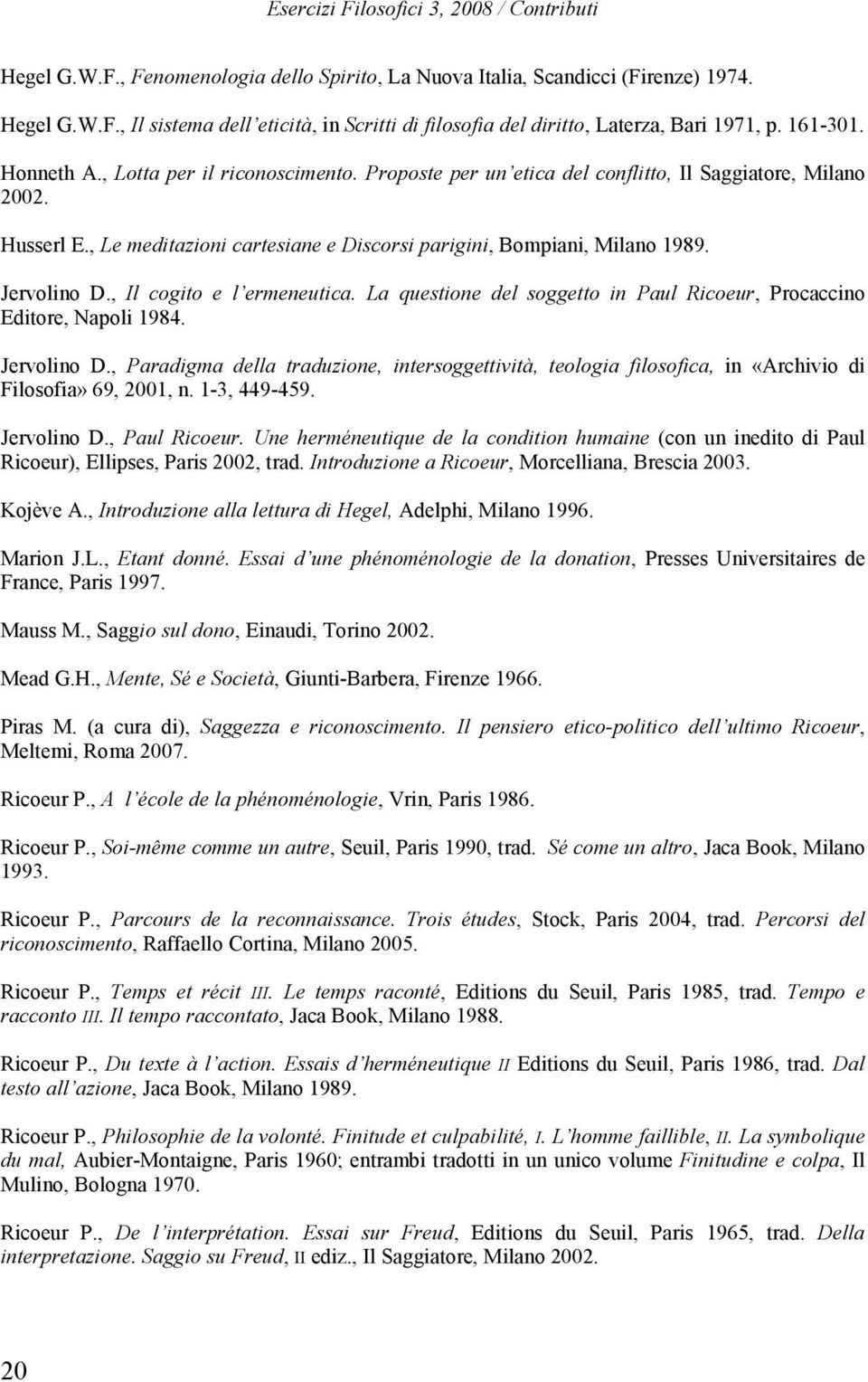 Jervolino D., Il cogito e l ermeneutica. La questione del soggetto in Paul Ricoeur, Procaccino Editore, Napoli 1984. Jervolino D.