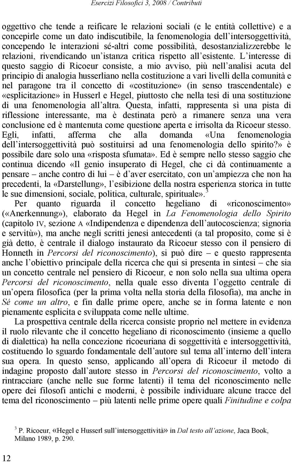 L interesse di questo saggio di Ricoeur consiste, a mio avviso, più nell analisi acuta del principio di analogia husserliano nella costituzione a vari livelli della comunità e nel paragone tra il