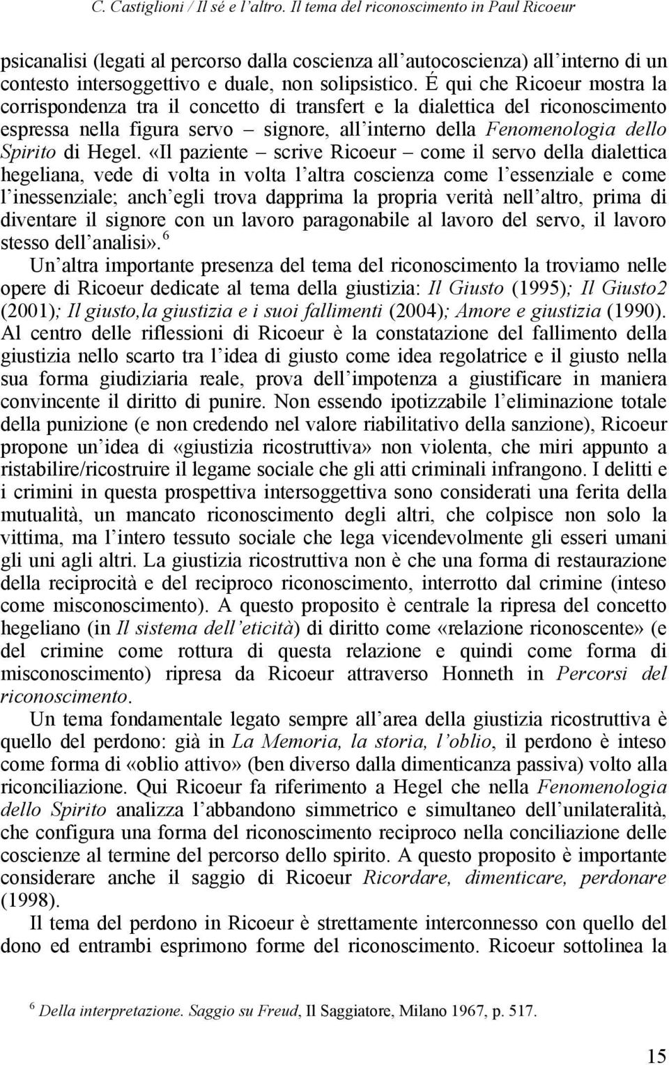 É qui che Ricoeur mostra la corrispondenza tra il concetto di transfert e la dialettica del riconoscimento espressa nella figura servo signore, all interno della Fenomenologia dello Spirito di Hegel.