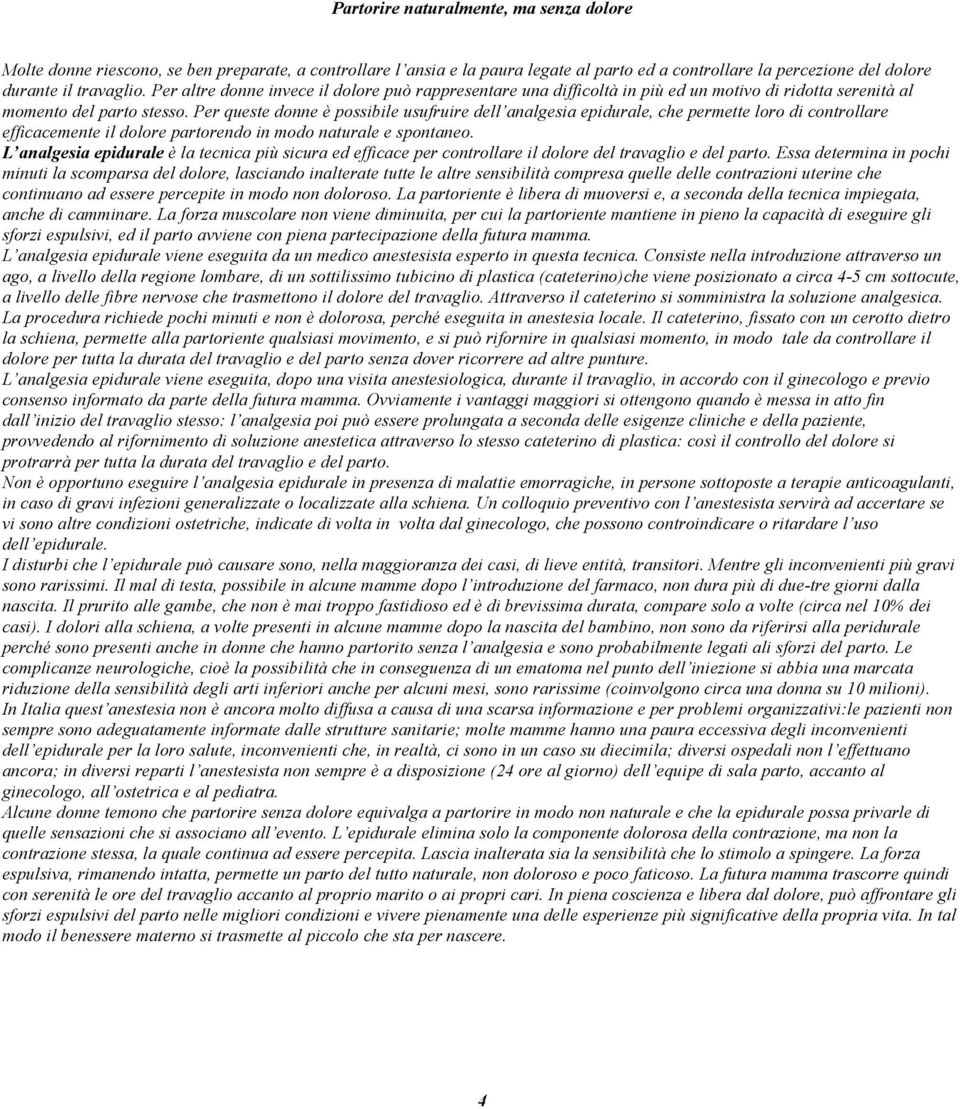 Per queste donne è possibile usufruire dell analgesia epidurale, che permette loro di controllare efficacemente il dolore partorendo in modo naturale e spontaneo.