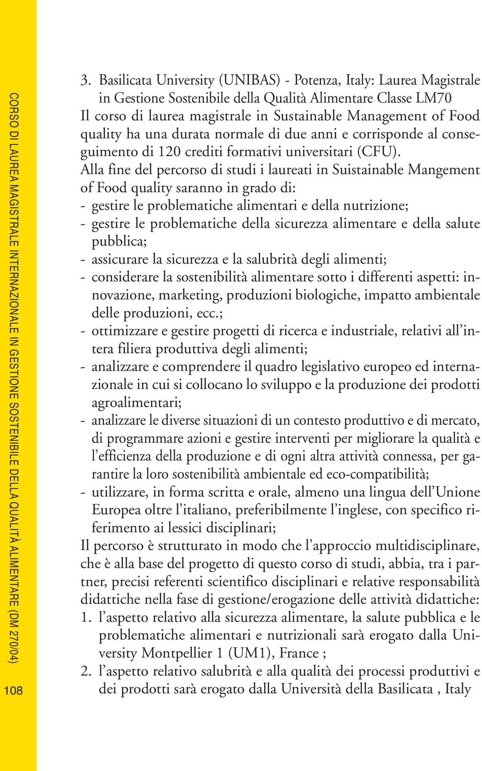 ha una durata normale di due anni e corrisponde al conseguimento di 120 crediti formativi universitari (CFU).