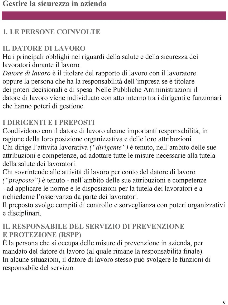 Nelle Pubbliche Amministrazioni il datore di lavoro viene individuato con atto interno tra i dirigenti e funzionari che hanno poteri di gestione.