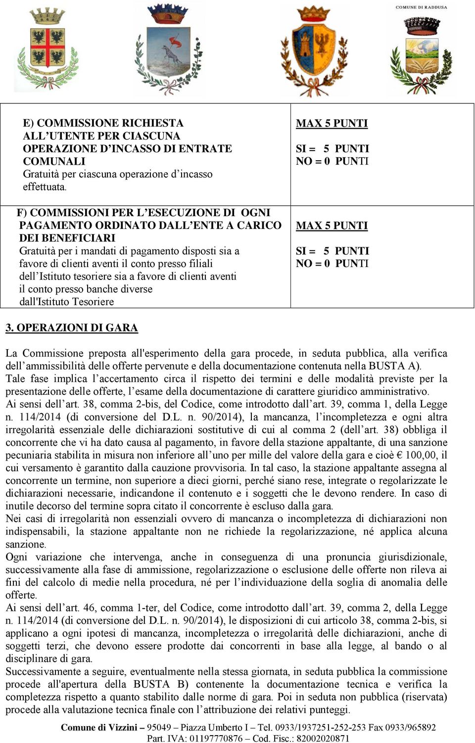 Istituto tesoriere sia a favore di clienti aventi il conto presso banche diverse dall'istituto Tesoriere SI = 5 PUNTI SI = 5 PUNTI 3.