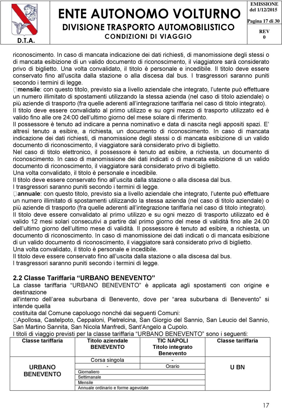 Il titolo deve essere conservato fino all uscita dalla stazione o alla discesa dal bus. I trasgressori saranno puniti secondo i termini di legge.