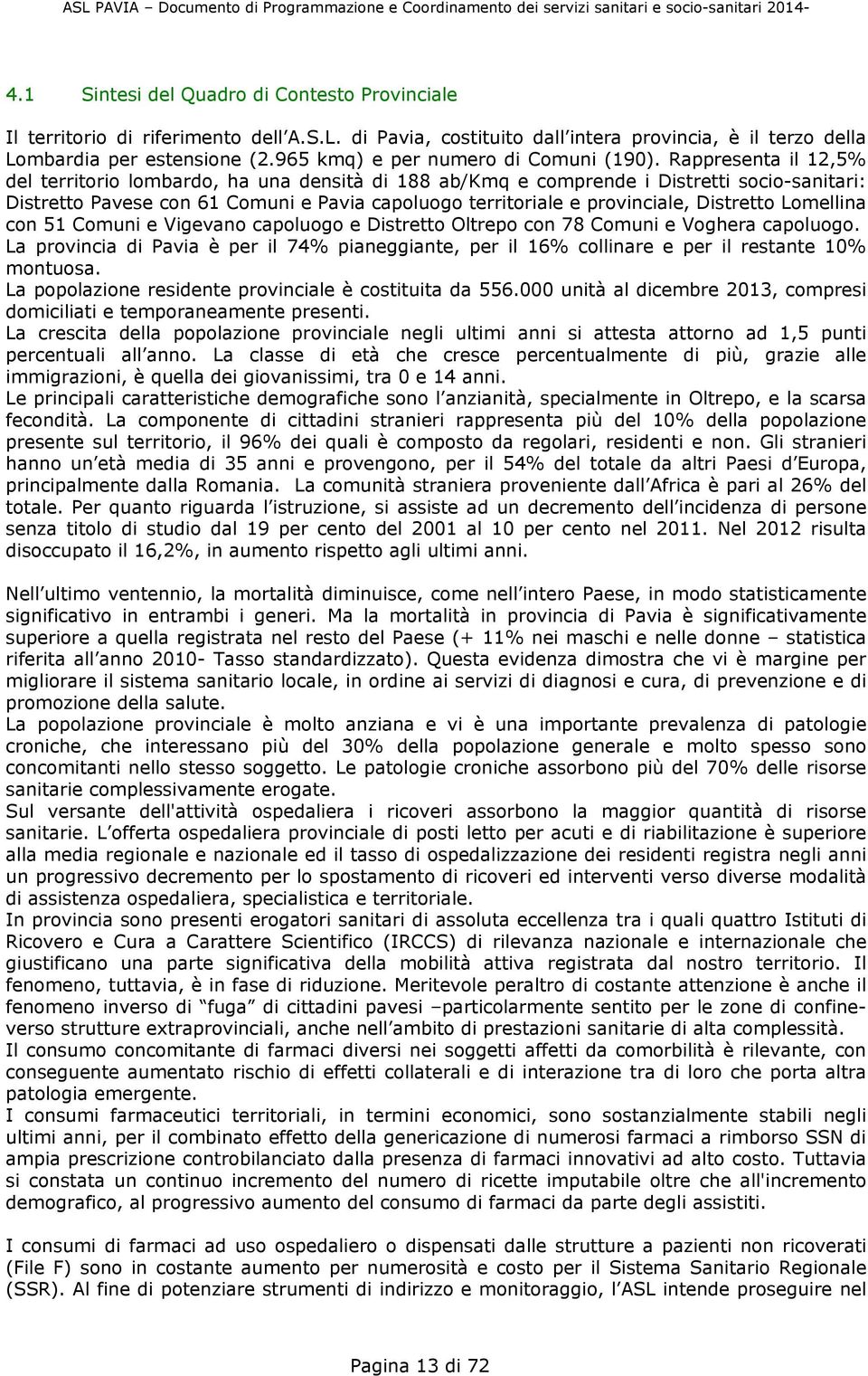 Rappresenta il 12,5% del territorio lombardo, ha una densità di 188 ab/kmq e comprende i Distretti socio-sanitari: Distretto Pavese con 61 Comuni e Pavia capoluogo territoriale e provinciale,