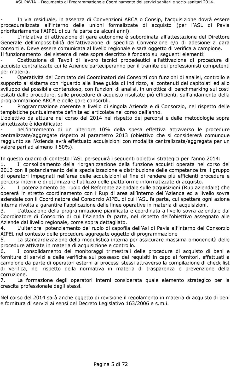 - L iniziativa di attivazione di gare autonome è subordinata all attestazione del Direttore Generale dell impossibilità dell attivazione di specifica Convenzione e/o di adesione a gara consortile.