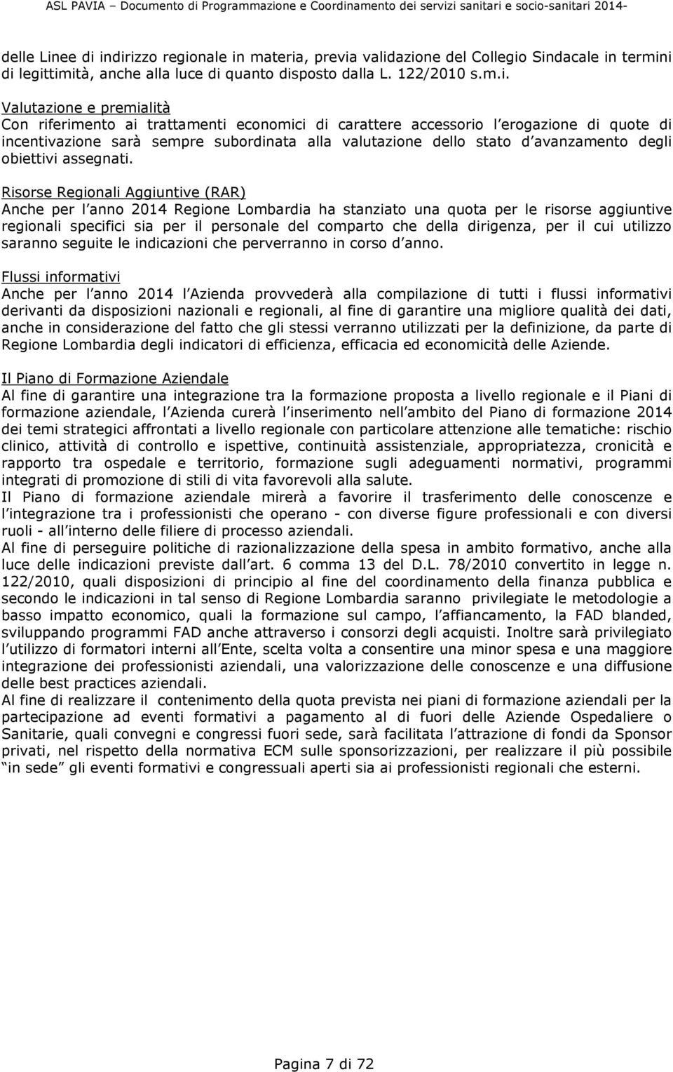 incentivazione sarà sempre subordinata alla valutazione dello stato d avanzamento degli obiettivi assegnati.