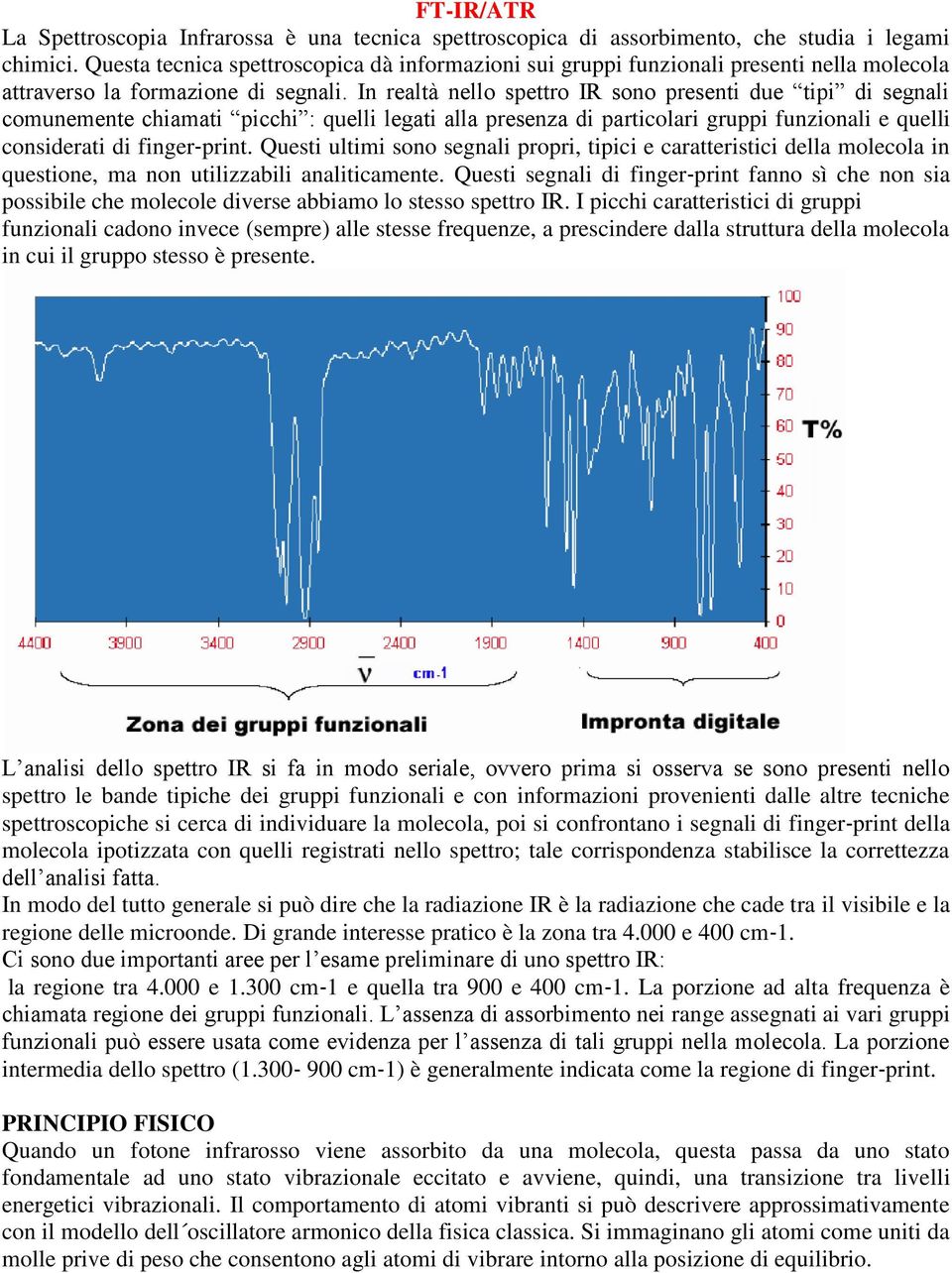 In realtà nello spettro IR sono presenti due tipi di segnali comunemente chiamati picchi : quelli legati alla presenza di particolari gruppi funzionali e quelli considerati di finger print.