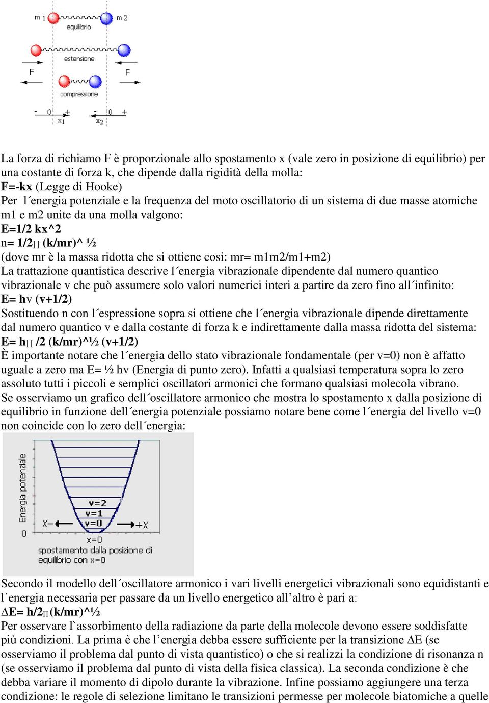 cosi: mr= m1m2/m1+m2) La trattazione quantistica descrive l energia vibrazionale dipendente dal numero quantico vibrazionale v che può assumere solo valori numerici interi a partire da zero fino all