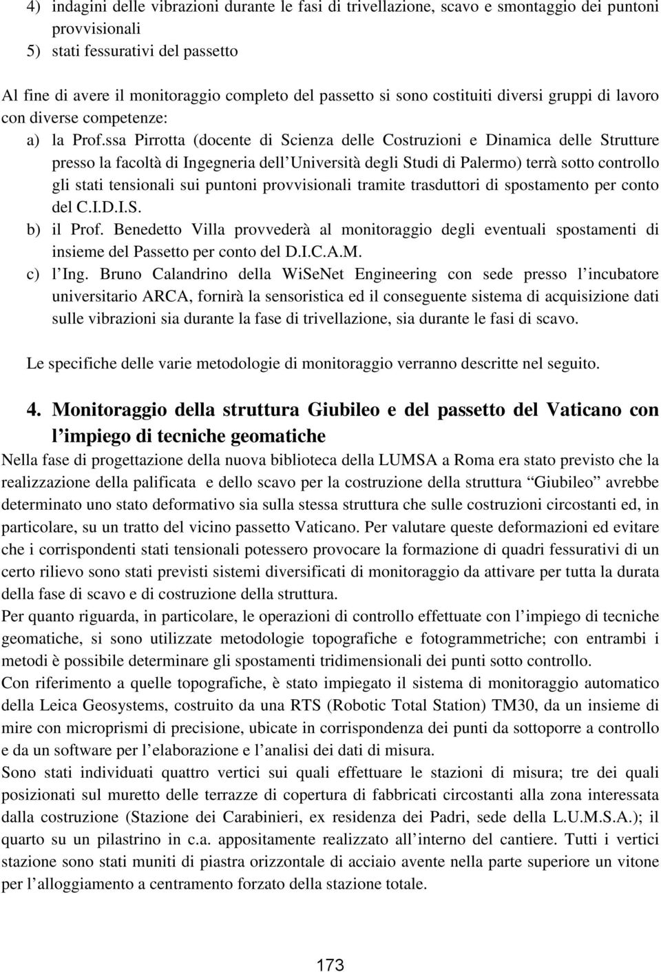 ssa Pirrotta (docente di Scienza delle Costruzioni e Dinamica delle Strutture presso la facoltà di Ingegneria dell Università degli Studi di Palermo) terrà sotto controllo gli stati tensionali sui