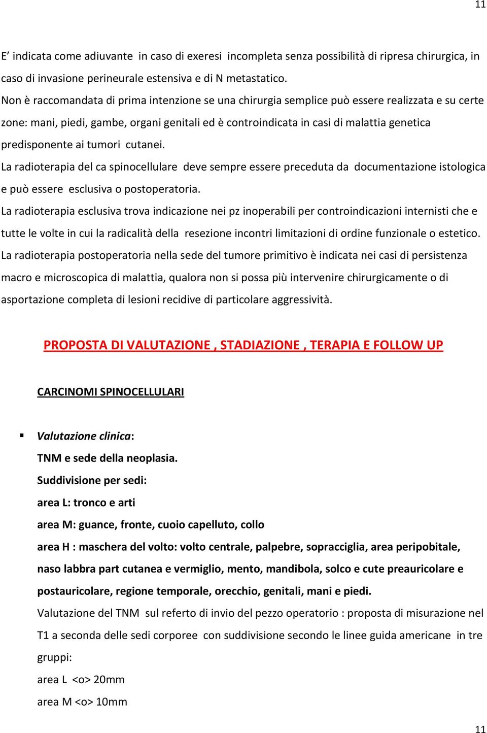 predisponente ai tumori cutanei. La radioterapia del ca spinocellulare deve sempre essere preceduta da documentazione istologica e può essere esclusiva o postoperatoria.