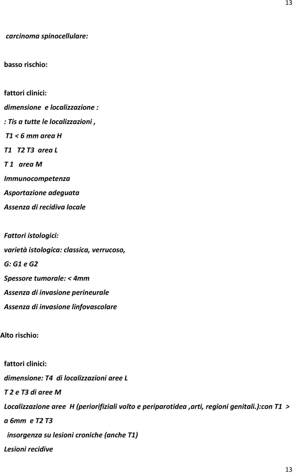 < 4mm Assenza di invasione perineurale Assenza di invasione linfovascolare Alto rischio: fattori clinici: dimensione: T4 di localizzazioni aree L T 2 e T3 di aree M