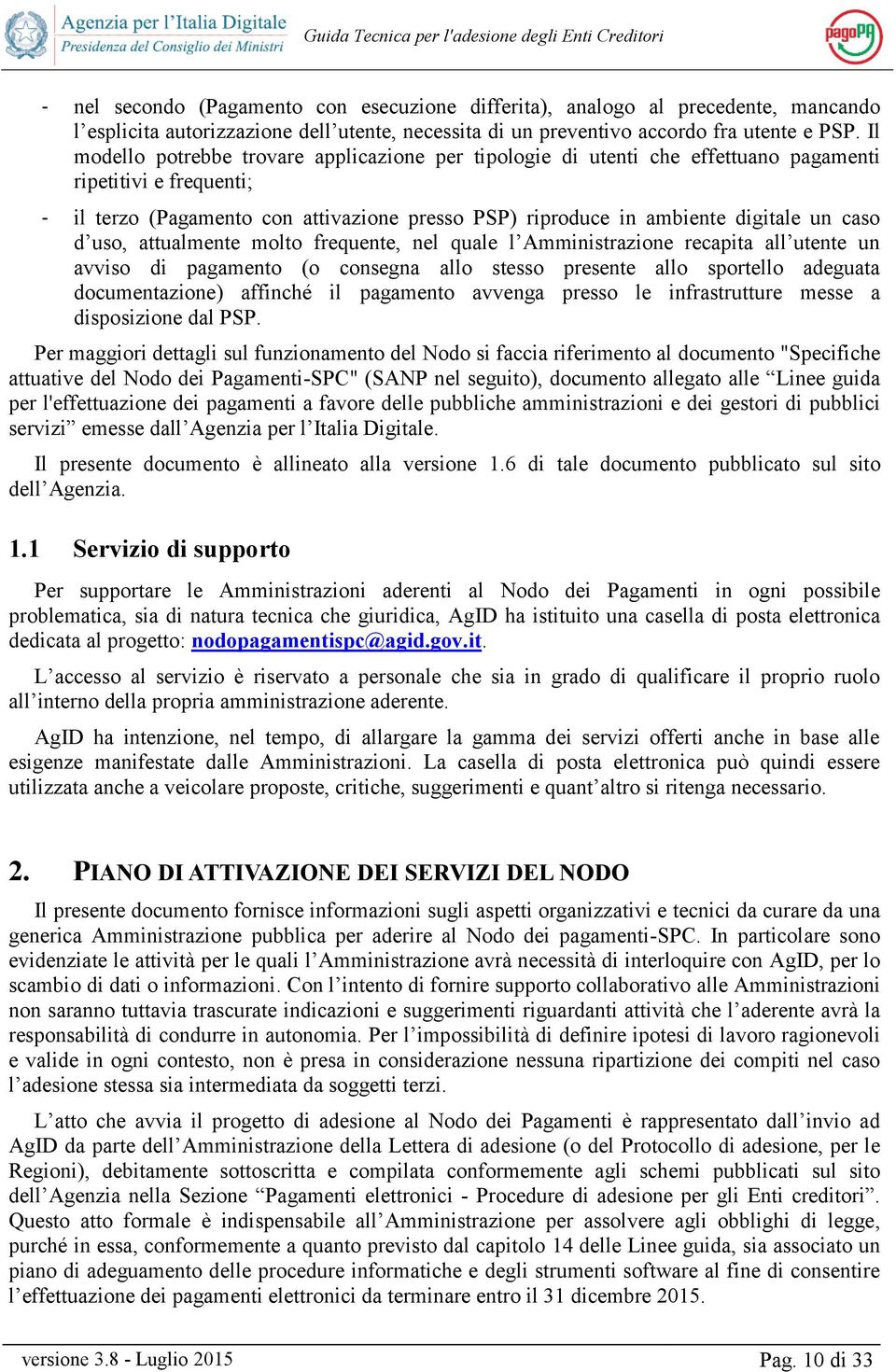 caso d uso, attualmente molto frequente, nel quale l Amministrazione recapita all utente un avviso di pagamento (o consegna allo stesso presente allo sportello adeguata documentazione) affinché il