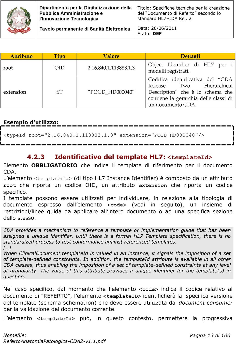 .840.1.113883.1.3" extension="pocd_hd000040"/> 4.2.3 Identificativo del template HL7: <templateid> Elemento OBBLIGATORIO che indica il template di riferimento per il documento CDA.