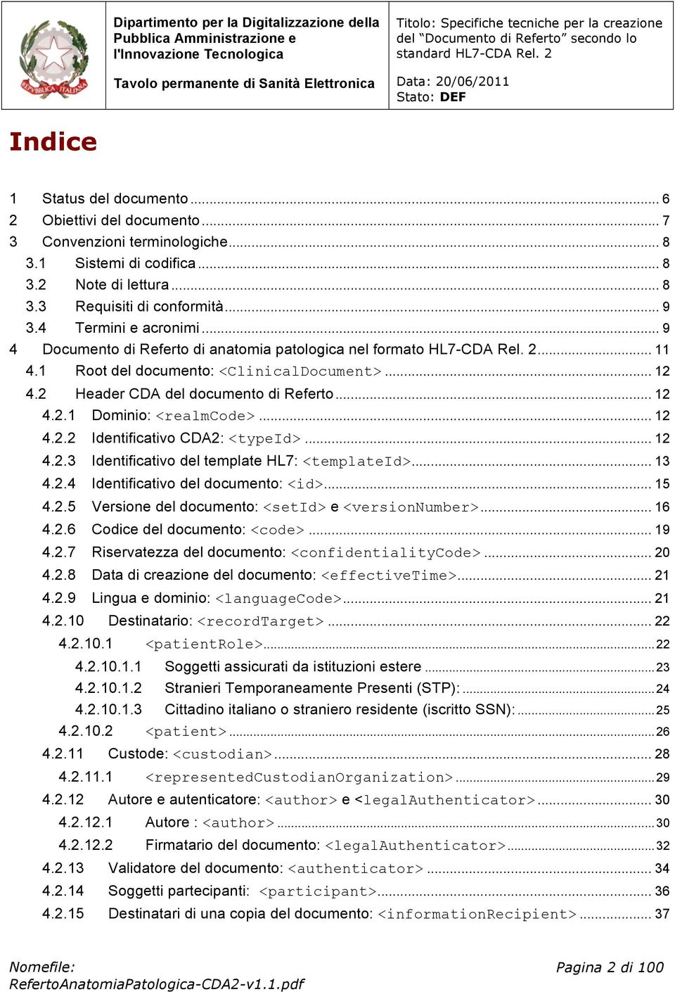 .. 12 4.2.2 Identificativo CDA2: <typeid>... 12 4.2.3 Identificativo del template HL7: <templateid>... 13 4.2.4 Identificativo del documento: <id>... 15 4.2.5 Versione del documento: <setid> e <versionnumber>.